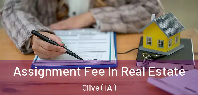  Assignment Fee In Real Estate Clive ( IA )