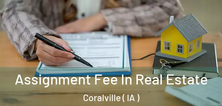  Assignment Fee In Real Estate Coralville ( IA )
