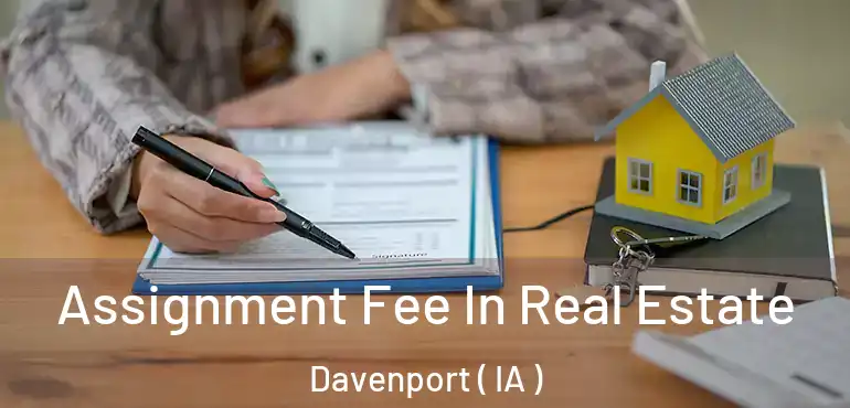  Assignment Fee In Real Estate Davenport ( IA )