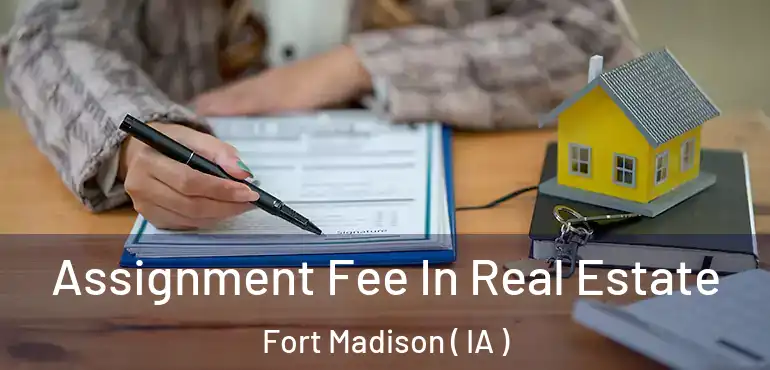  Assignment Fee In Real Estate Fort Madison ( IA )