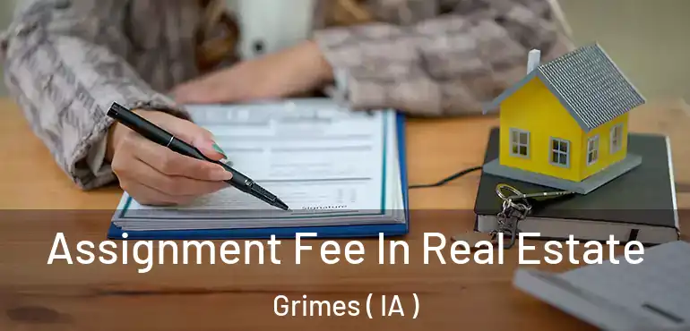  Assignment Fee In Real Estate Grimes ( IA )