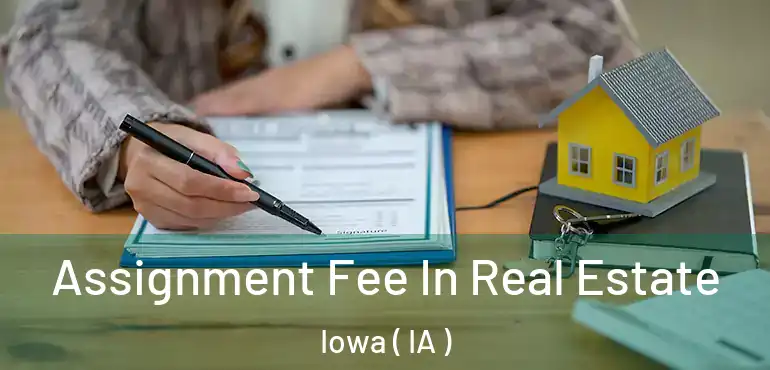  Assignment Fee In Real Estate Iowa ( IA )