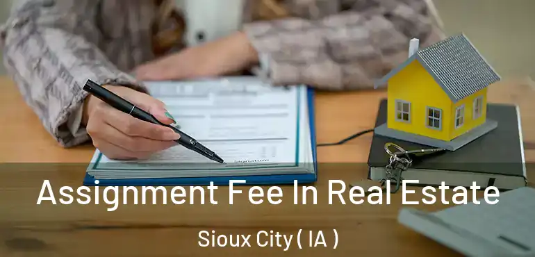  Assignment Fee In Real Estate Sioux City ( IA )