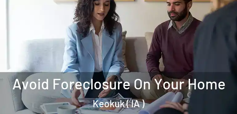  Avoid Foreclosure On Your Home Keokuk ( IA )