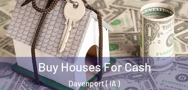  Buy Houses For Cash Davenport ( IA )