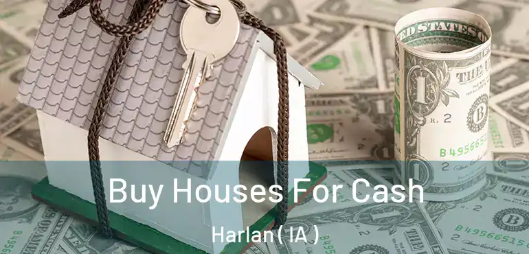  Buy Houses For Cash Harlan ( IA )