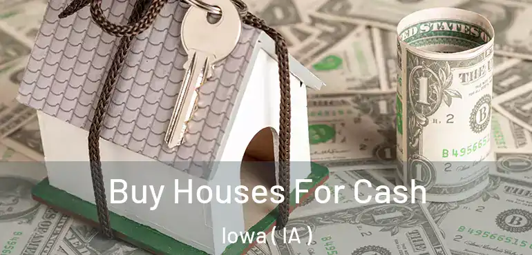  Buy Houses For Cash Iowa ( IA )