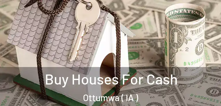  Buy Houses For Cash Ottumwa ( IA )