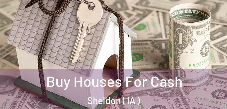  Buy Houses For Cash Sheldon ( IA )
