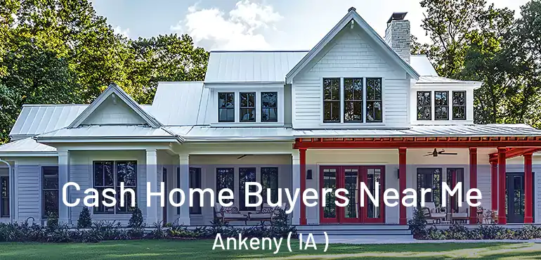  Cash Home Buyers Near Me Ankeny ( IA )