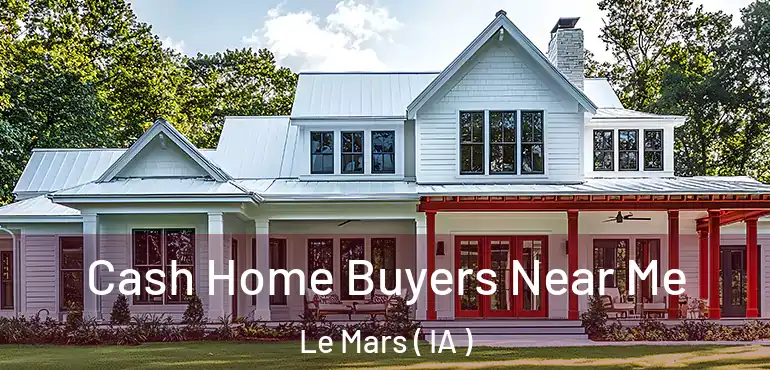  Cash Home Buyers Near Me Le Mars ( IA )