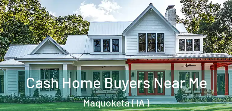  Cash Home Buyers Near Me Maquoketa ( IA )