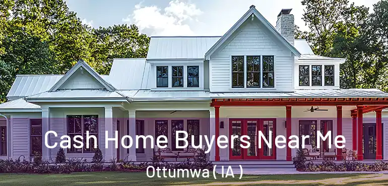  Cash Home Buyers Near Me Ottumwa ( IA )