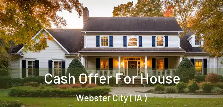  Cash Offer For House Webster City ( IA )