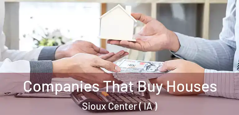  Companies That Buy Houses Sioux Center ( IA )