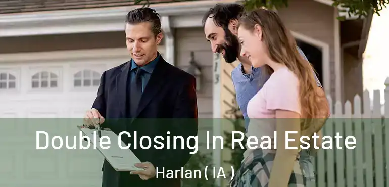 Double Closing In Real Estate Harlan ( IA )