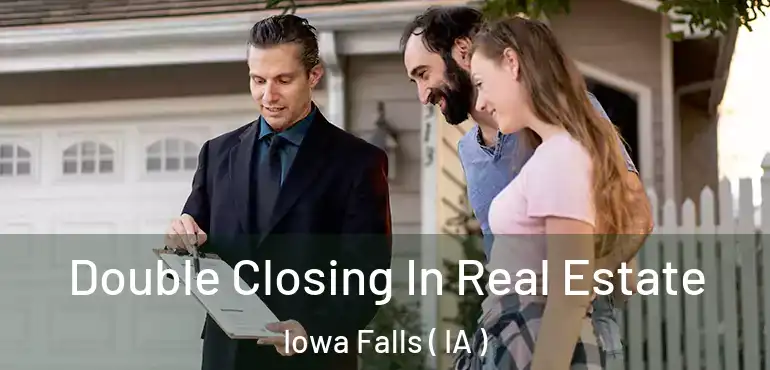  Double Closing In Real Estate Iowa Falls ( IA )