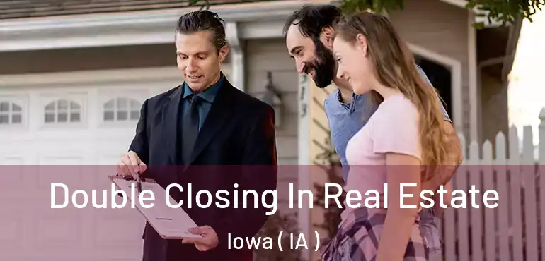  Double Closing In Real Estate Iowa ( IA )