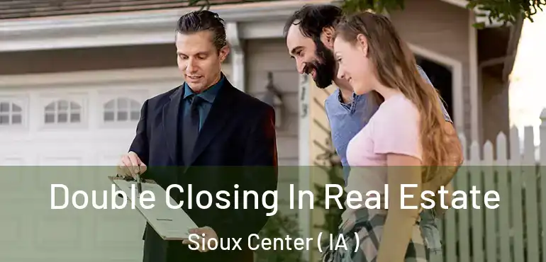  Double Closing In Real Estate Sioux Center ( IA )