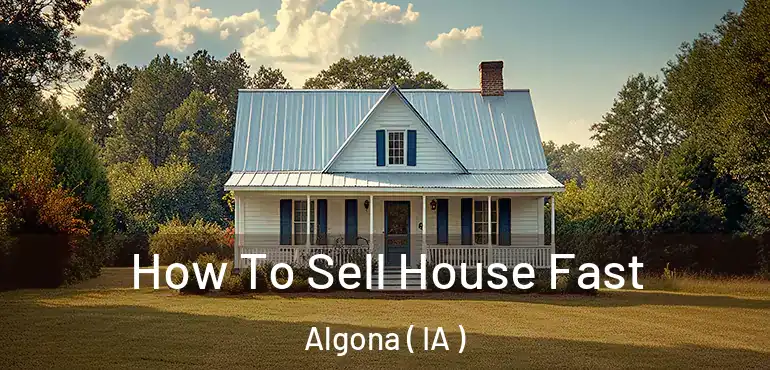  How To Sell House Fast Algona ( IA )