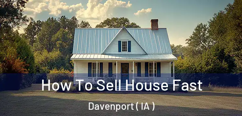  How To Sell House Fast Davenport ( IA )