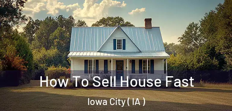  How To Sell House Fast Iowa City ( IA )