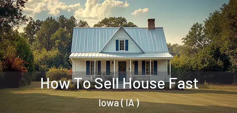  How To Sell House Fast Iowa ( IA )