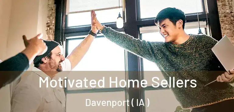  Motivated Home Sellers Davenport ( IA )
