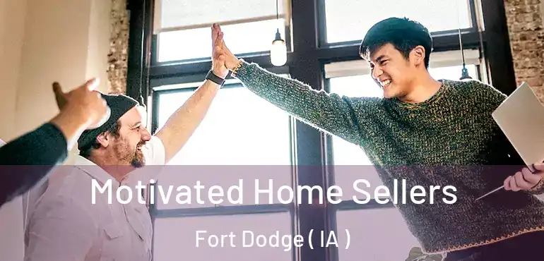  Motivated Home Sellers Fort Dodge ( IA )