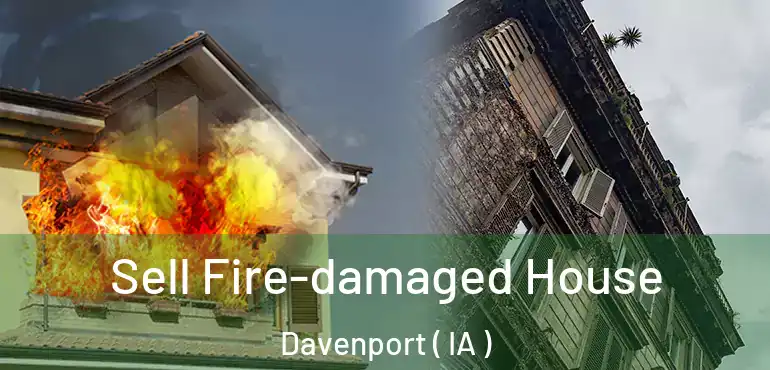  Sell Fire-damaged House Davenport ( IA )