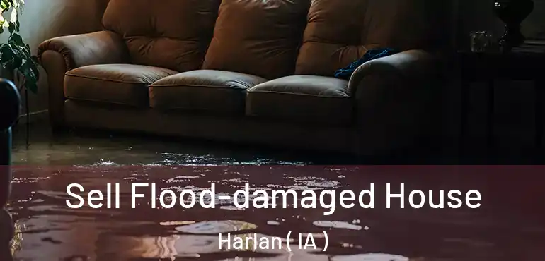  Sell Flood-damaged House Harlan ( IA )