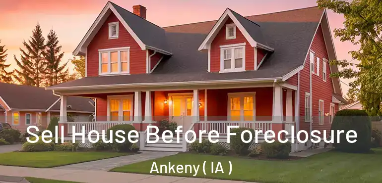  Sell House Before Foreclosure Ankeny ( IA )