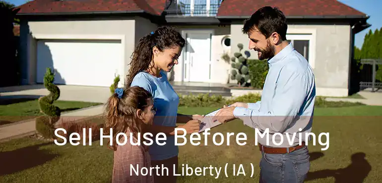  Sell House Before Moving North Liberty ( IA )