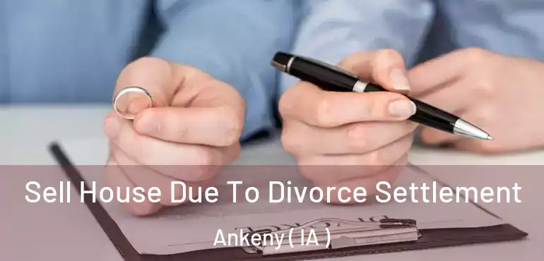  Sell House Due To Divorce Settlement Ankeny ( IA )
