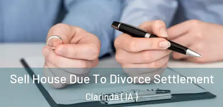  Sell House Due To Divorce Settlement Clarinda ( IA )