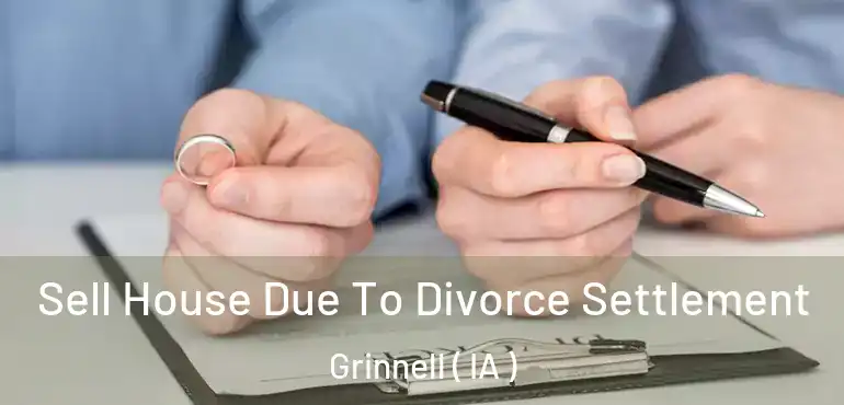  Sell House Due To Divorce Settlement Grinnell ( IA )