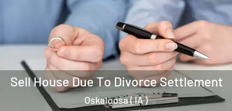  Sell House Due To Divorce Settlement Oskaloosa ( IA )
