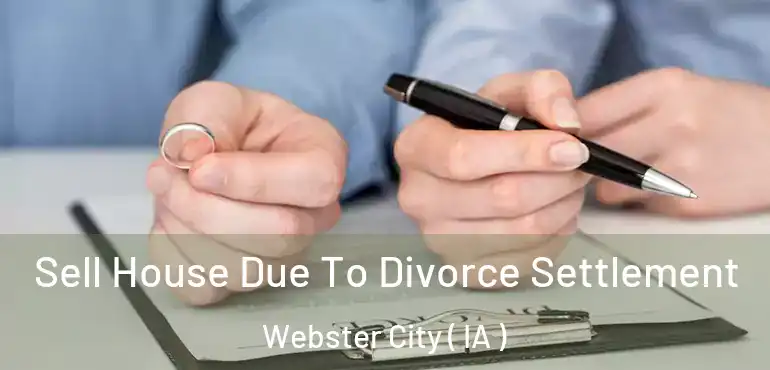  Sell House Due To Divorce Settlement Webster City ( IA )