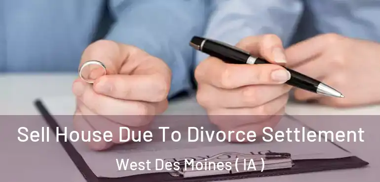  Sell House Due To Divorce Settlement West Des Moines ( IA )