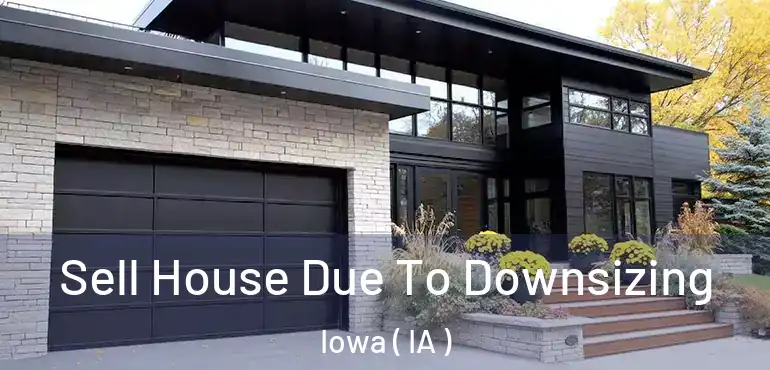  Sell House Due To Downsizing Iowa ( IA )