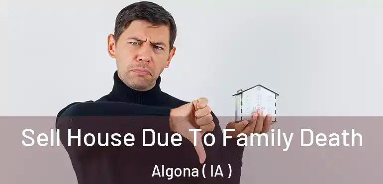  Sell House Due To Family Death Algona ( IA )
