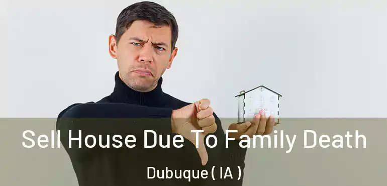 Sell House Due To Family Death Dubuque ( IA )