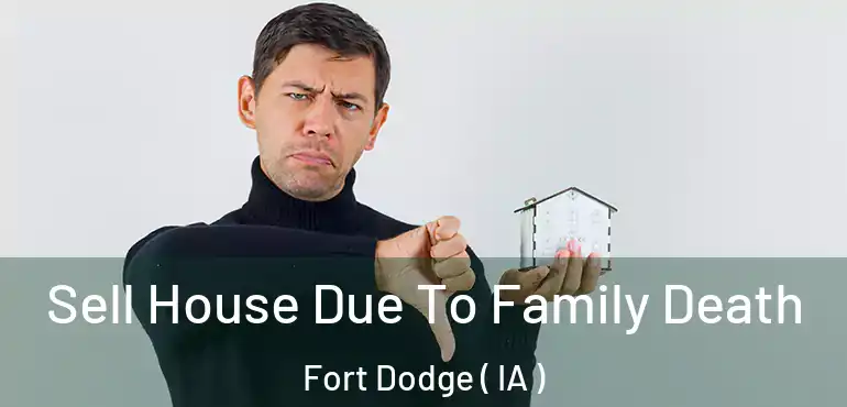  Sell House Due To Family Death Fort Dodge ( IA )