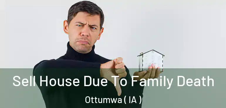  Sell House Due To Family Death Ottumwa ( IA )