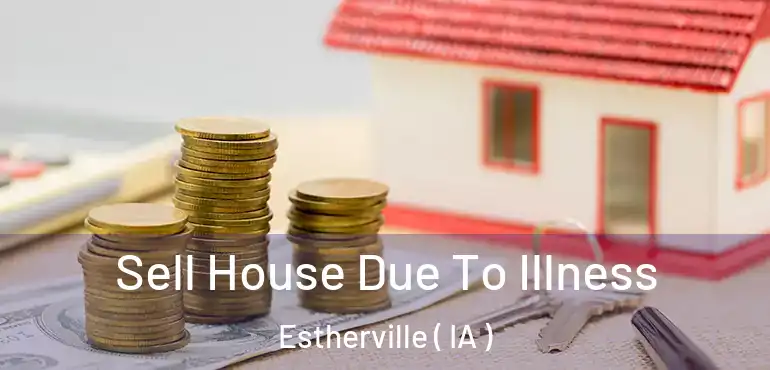  Sell House Due To Illness Estherville ( IA )