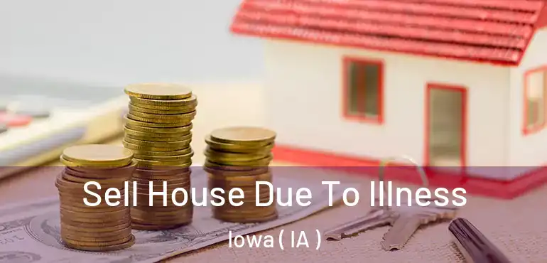  Sell House Due To Illness Iowa ( IA )