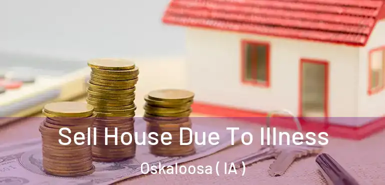  Sell House Due To Illness Oskaloosa ( IA )
