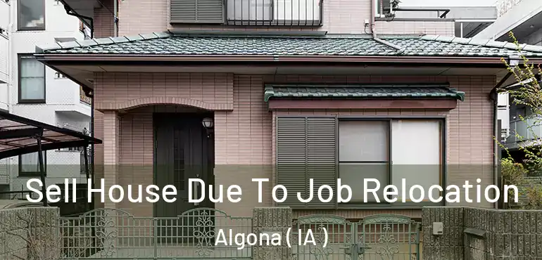  Sell House Due To Job Relocation Algona ( IA )