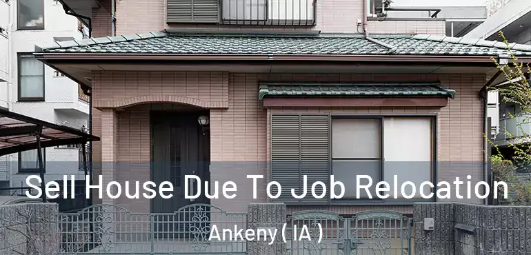  Sell House Due To Job Relocation Ankeny ( IA )