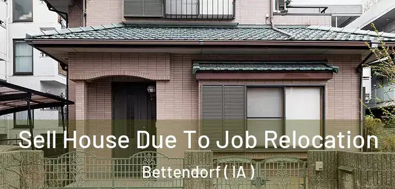  Sell House Due To Job Relocation Bettendorf ( IA )